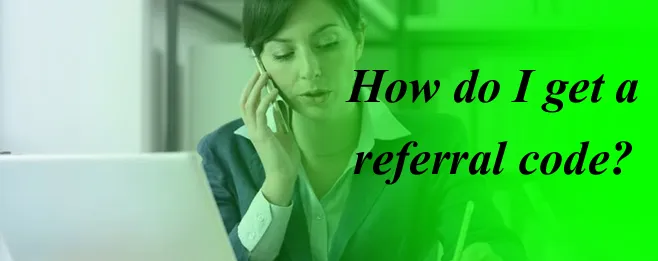 How do I get a referral code? How do I get a referral code?